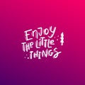 Enjoy the little things Hand drawn lettering