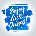 Enjoy Little Things. Inspirational quote.