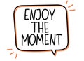 Enjoy the moment inscription. Handwritten lettering illustration. Black vector text in speech bubble.