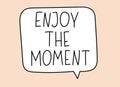 Enjoy the moment inscription. Handwritten lettering illustration.Black vector text in speech bubble.Simple outline style