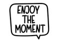 Enjoy the moment inscription. Handwritten lettering illustration.Black vector text in speech bubble.Simple outline style