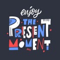 Enjoy The Present Moment phrase. Motivation lettering. Hand drawn vector illustration.