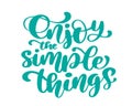 Enjoy the simple things Hand drawn text. Trendy hand lettering quote, fashion graphics, art print for posters and