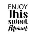 enjoy this sweet moment black letter quote