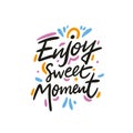 Enjoy this sweet moment hand drawn vector lettering. Modern typography. Isolated on white background