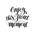 Enjoy this sweet moment hand written lettering motivational quot