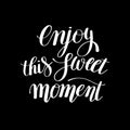 Enjoy this sweet moment hand written lettering motivational quote