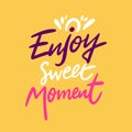 Enjoy sweet moment lettering. Modern typography. Isolated on yellow background