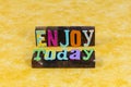 Enjoy today prepare happy life positive excitement expression live moment