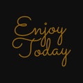 Enjoy today. Inspirational and motivational quote