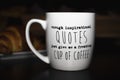 Enough inspirational quotes just give me a freaking cup of coffee`