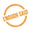 ENOUGH SAID text written on orange grungy round stamp