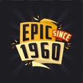 Epic since 1960. Born in 1960 birthday quote vector design