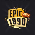 Epic since 1890. Born in 1890 birthday quote vector design