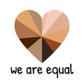 We are equal text. Heart with different shades of skin tones. We are all human race, no racism, diversity concept. Anti