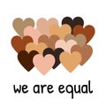 We are equal text. Hearts with different shades of skin tones. We are all human race, no racism, diversity concept. Anti