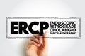 ERCP Endoscopic Retrograde CholangioPancreatography - procedure to diagnose and treat problems in the liver, gallbladder, bile