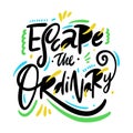 Escape the ordinary. Hand drawn vector phrase lettering. Isolated on white background