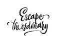 Escape the ordinary phrase lettering. Inspirational quote. Vecto