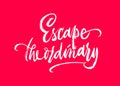 Escape the ordinary phrase lettering. Inspirational quote. Vector Ink illustration.
