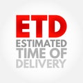ETD Estimated Time of Delivery - final point in a logistics supply chain, or the moment a product is handed over to the consignee