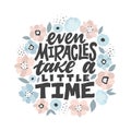 Even miracles take a little time - handdrawn illustration. Inspiring quote made in vector. Motivational slogan