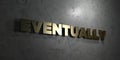 Eventually - Gold text on black background - 3D rendered royalty free stock picture Royalty Free Stock Photo