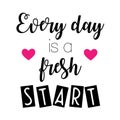 Every day is a fresh start Motivational