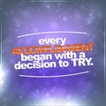 Every accomplishment began with a decision to try
