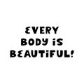 Every body is beautiful. Cute hand drawn lettering isolated on white background. Body positive quote.