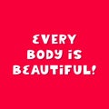 Every body is beautiful. White cute hand drawn inspirational lettering with shadow on red background. Body positive quote