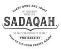 Every bone and joint of your body there is a sadaqah, so that can suffice it is only two raka`at that he did from prayer dhuha