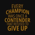 Every champion was once a contender that refused to give up. Inspirational and motivational quote