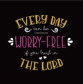 Every Day Can be Worry Free if you Trust in the Lord