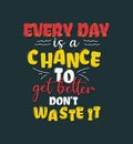 Every day is a chance to get better - Quote