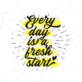 Every Day Is A Fresh Start. Handwritten Lettering.