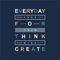 Every day for think create slogan graphic typography design t shirt vector art