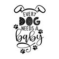 Every dog needs a baby - funny hand drawn vector saying with dog paws.