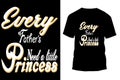 Every Father need a little Princess typography t-shirt unique design.