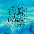 Every love story is beautiful handwritten lettering quote