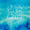 Every love story is beautiful handwritten lettering quote