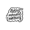 Every Moment Matters hand drawn black color calligraphy phrase vector illustration. Royalty Free Stock Photo