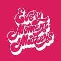 Every moment matters. Vector handwritten lettering. Royalty Free Stock Photo