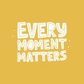 Every moment matters vector quote. Unique motivational message Royalty Free Stock Photo