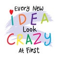 Every new idea look crazy at first, hand lettering.