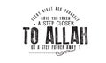 Every night ask yourself have you taken a step closer to Allah