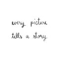 Every picture tells a story hand drawn lettering
