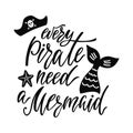 Every salty pirate needs a beautiful mermaid. Handwritten inspirational quote about summer.