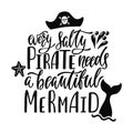 Every salty pirate needs a beautiful mermaid. Handwritten inspirational quote about summer.