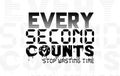 every second counts - stop wasting time t-shirt design